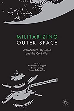 Militarizing Outer Space : Astroculture, Dystopia and the Cold War