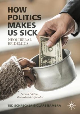 How Politics Makes Us Sick : Neoliberal Epidemics