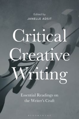 Critical Creative Writing : Essential Readings on the Writer's Craft