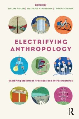 Electrifying Anthropology : Exploring Electrical Practices and Infrastructures