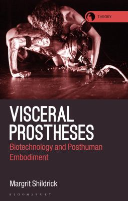 Visceral Prostheses : Somatechnics and Posthuman Embodiment
