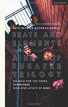 Beats and Elements: a Hip Hop Theatre Trilogy : No Milk for the Foxes; DenMarked; High Rise EState of Mind