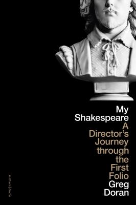 My Shakespeare : A Director's Journey Through the First Folio