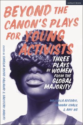 Beyond the Canon's Plays for Young Activists : Three Plays by Women from the Global Majority