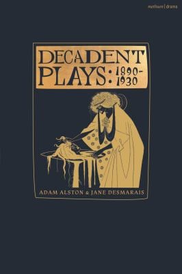 Decadent Plays: 1890-1930 : Salome; the Race of Leaves; the Orgy: a Dramatic Poem; Madame la Mort; Lilith; Ennoïa: a Triptych; the Black Maskers; la G