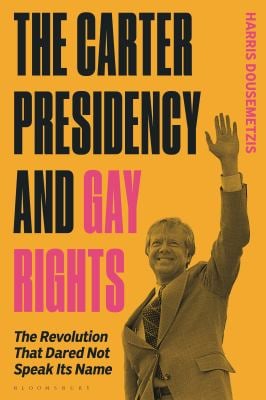 The Carter Presidency and Gay Rights : The Revolution That Dared Not Speak Its Name