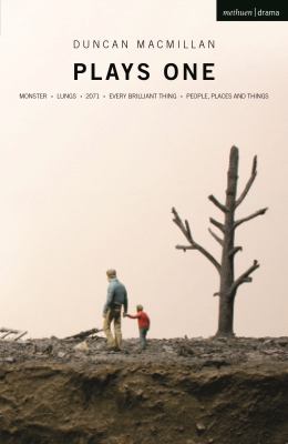 Duncan Macmillan: Plays One : Monster; Lungs; 2071; Every Brilliant Thing; People, Places and Things