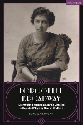 Forgotten Broadway : Dramatizing Women's Limited Choices in Selected Plays by Rachel Crothers