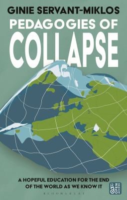 Pedagogies of Collapse : A Hopeful Education for the End of the World As We Know It