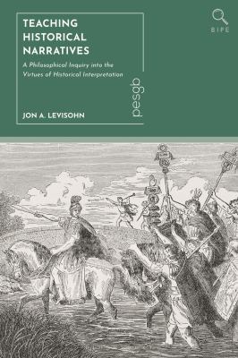 Teaching Historical Narratives : A Philosophical Inquiry into the Virtues of Historical Interpretation
