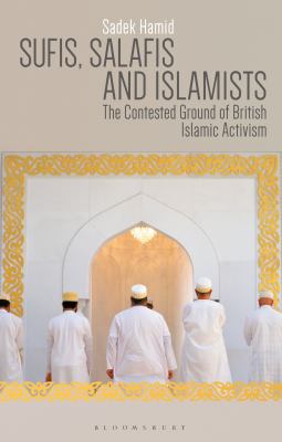 Sufis, Salafis and Islamists : The Contested Ground of British Islamic Activism