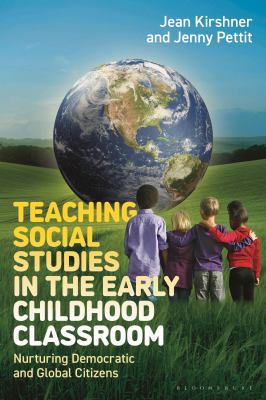 Teaching Social Studies in the Early Childhood Classroom : Nurturing Democratic and Global Citizens