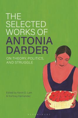 The Selected Works of Antonia Darder : On Theory, Politics, and Struggle