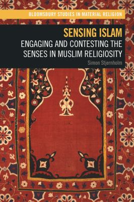 Sensing Islam : Engaging and Contesting the Senses in Muslim Religiosity