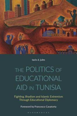 The Politics of Educational Aid in Tunisia : Fighting Jihadism and Islamic Extremism Through Educational Diplomacy