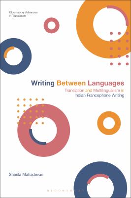Writing Between Languages : Translation and Multilingualism in Indian Francophone Writing