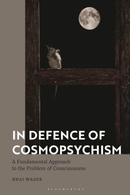 In Defence of Cosmopsychism : A Fundamental Approach to the Problem of Consciousness