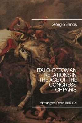 Italo-Ottoman Relations in the Age of the Congress of Paris : Mirroring The 'Other', 1856-1871
