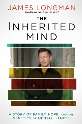 The Inherited Mind : A Story of Family, Hope, and the Genetics of Mental Illness