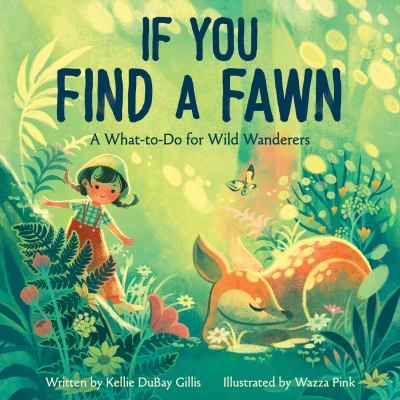 If You Find a Fawn : A What-To-Do for Wild Wanderers