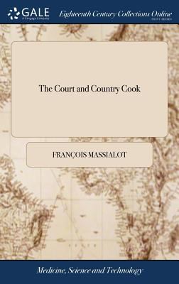 The Court and Country Cook : Giving New and Plain Directions How to Order All Manner of Entertainments, ... Together with New Instructions for Confect