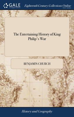 The Entertaining History of King Philip's War : Of Expeditions More Lately Made Against the Common Enemy, and Indian Rebels, in the Eastern Parts of N