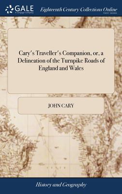 Cary's Traveller's Companion, or, a Delineation of the Turnpike Roads of England and Wales : Shewing the Immediate Rout to Every Market and Borough To