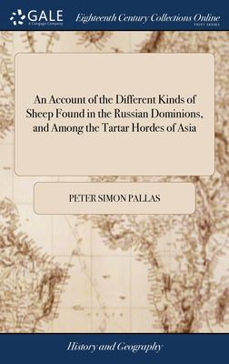 An Account of the Different Kinds of Sheep Found in the Russian Dominions, and among the Tartar Hordes of Asia : To Which Is Added, Five Appendixes Te