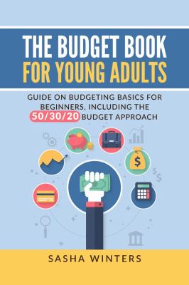 The Budget Book for Young Adults : Guide on Budgeting Basics for Beginners, Including the 50/30/20 Budget Approach