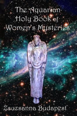 The Holy Book of Women's Mysteries : Aquarian Rituals and Spells for Present and Future Witches