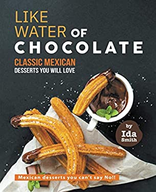Like Water of Chocolate - Classic Mexican Desserts You Will Love : Mexican Desserts You Can't Say No!!