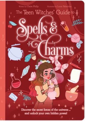 The Teen Witches' Guide to Spells and Charms : Discover the Secret Forces of the Universe ... and Unlock Your Own Hidden Power!