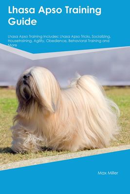 Lhasa Apso Training Guide Lhasa Apso Training Includes : Lhasa Apso Tricks, Socializing, Housetraining, Agility, Obedience, Behavioral Training, and M