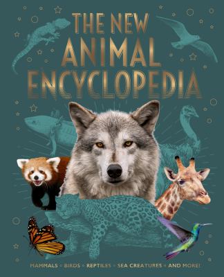 The New Animal Encyclopedia : Mammals, Birds, Reptiles, Sea Creatures, and More!