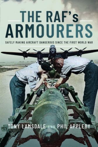 The RAF's Armourers : Safely Making Aircraft Dangerous since the First World War