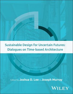 Sustainable Design for Uncertain Futures : Dialogues on Time-Based Architecture