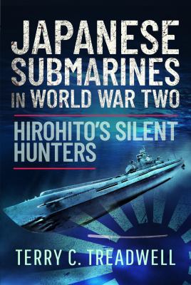Japanese Submarines in World War Two : Hirohito's Silent Hunters