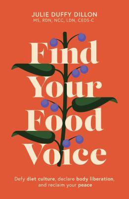 Find Your Food Voice : Defy Diet Culture, Declare Body Liberation, and Reclaim Your Peace