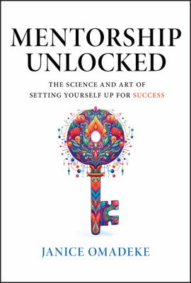 Mentorship Unlocked : The Science and Art of Setting Yourself up for Success