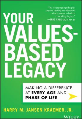 Your Values-Based Legacy : Making a Difference at Every Age and Phase of Life