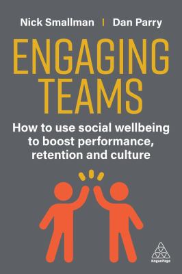 Engaging Teams : How to Use Social Wellbeing to Boost Performance, Retention and Culture