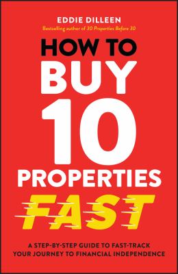 How to Buy 10 Properties Fast : A Step-By-Step Guide to Fast-Track Your Journey to Financial Independence