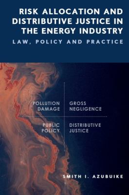 Risk Allocation and Distributive Justice in the Energy Industry : Law, Policy and Practice