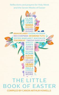 The Little Book of Easter : Scripture Readings, Reflections and Prayers for Holy Week and Easter