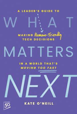 What Matters Next : A Leader's Guide to Making Human-Friendly Tech Decisions in a World That's Moving Too Fast