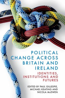 Political Change Across Britain and Ireland : Identities, Institutions and Futures