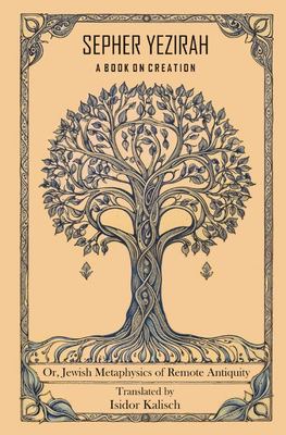 Sepher Yezirah, a Book on Creation : Or, Jewish Metaphysics of Remote Antiquity