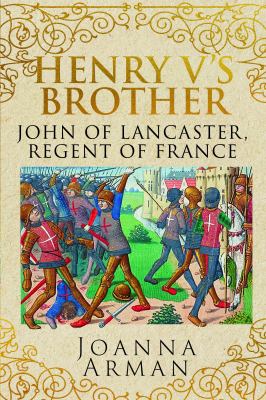 Henry V's Brother : John of Lancaster, Regent of France