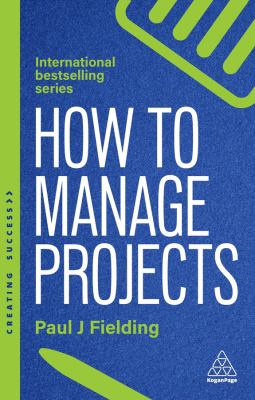 How to Manage Projects : Essential Project Management Skills to Deliver on-Time, on-budget Results