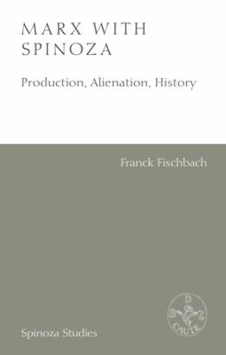 Marx with Spinoza : Production, Alienation, History